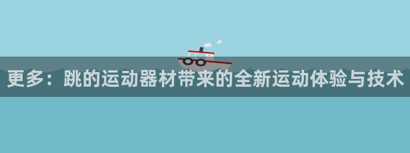海南意昂体育4:更多:跳的运动器材带来的全新运动体验与技术